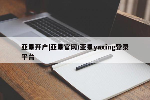 亚星网站 亚星手机版亚星开户|亚星官网/亚星yaxing登录平台