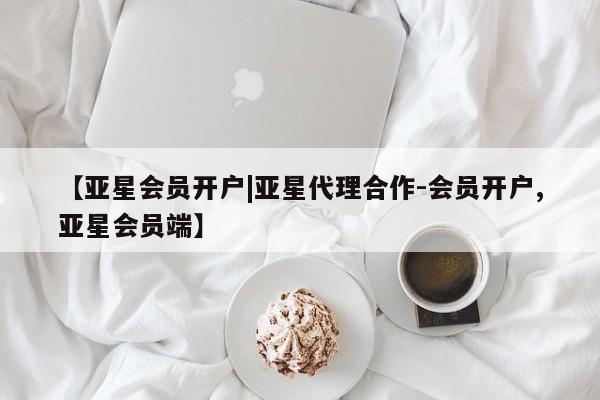 亚星网站 亚星手机版【亚星会员开户|亚星代理合作-会员开户,亚星会员端】