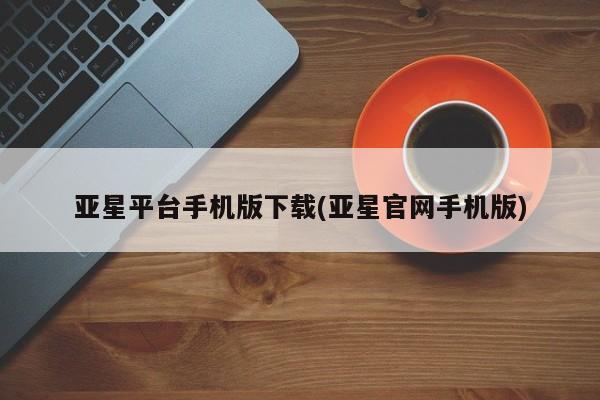 亚星网站 亚星手机版亚星平台手机版下载(亚星官网手机版)